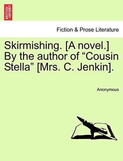 Skirmishing. [A Novel.] by the Author of "Cousin Stella" [Mrs. C. Jenkin].