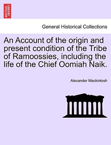 An Account of the Origin and Present Condition of the Tribe of Ramoossies, Including the Life of the Chief Oomiah Naik.