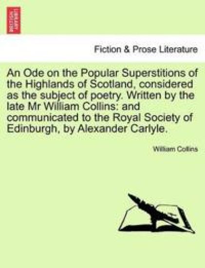 An Ode on the Popular Superstitions of the Highlands of Scotland, Considered as the Subject of Poetry. Written by the Late MR William Collins