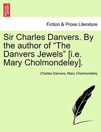 Sir Charles Danvers. by the Author of "The Danvers Jewels" [I.E. Mary Cholmondeley].