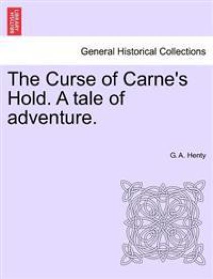 The Curse of Carne's Hold. a Tale of Adventure. Vol.I