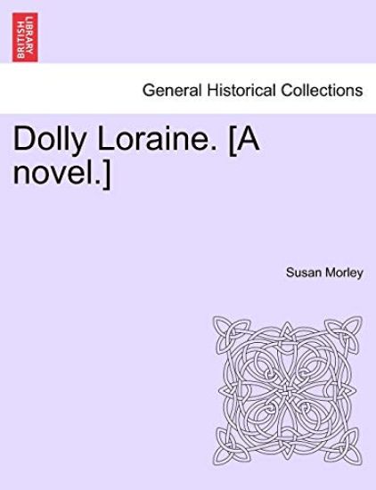 Dolly Loraine. [A Novel.] Vol. I