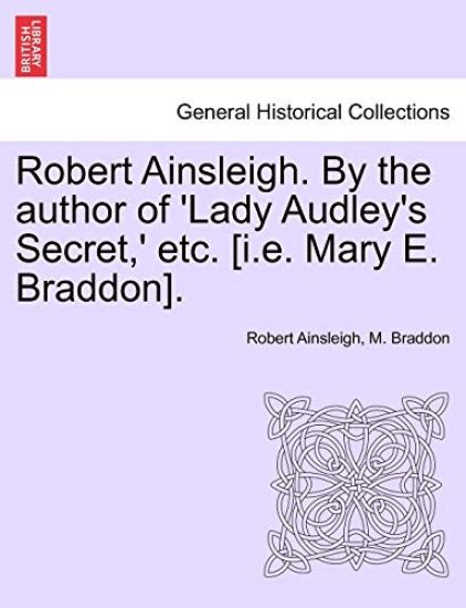 Robert Ainsleigh. by the Author of 'Lady Audley's Secret, ' Etc. [I.E. Mary E. Braddon]. Vol. III