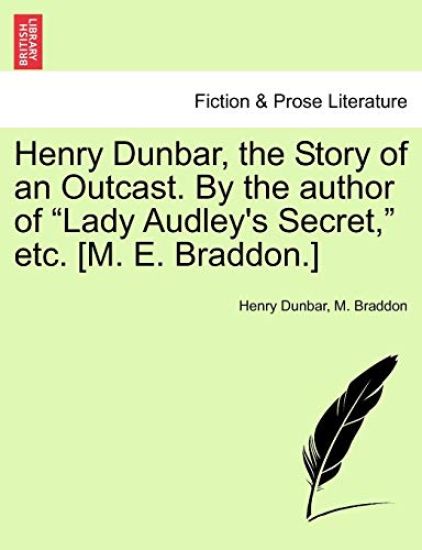 Henry Dunbar, the Story of an Outcast. by the Author of "Lady Audley's Secret," Etc. [M. E. Braddon.]