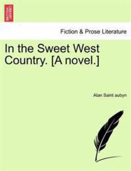 In the Sweet West Country. [A Novel.]