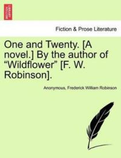 One and Twenty. [a Novel.] by the Author of Wildflower [f. W. Robinson].