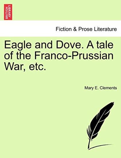 Eagle and Dove. a Tale of the Franco-Prussian War, Etc.