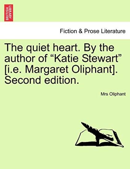 The Quiet Heart. by the Author of "Katie Stewart" [I.E. Margaret Oliphant]. Second Edition.