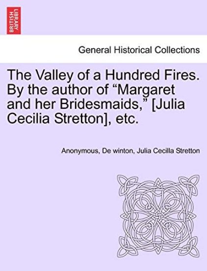 The Valley of a Hundred Fires. by the Author of "Margaret and Her Bridesmaids," [Julia Cecilia Stretton], Etc.