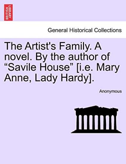 The Artist's Family. a Novel. by the Author of "Savile House" [I.E. Mary Anne, Lady Hardy].
