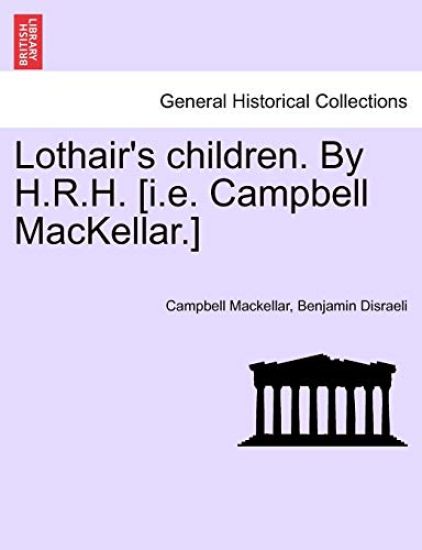 Lothair's Children. by H.R.H. [I.E. Campbell Mackellar.]