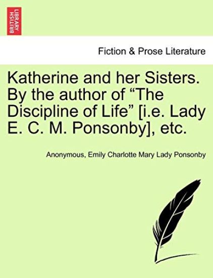 Katherine and Her Sisters. by the Author of "The Discipline of Life" [I.E. Lady E. C. M. Ponsonby], Etc.