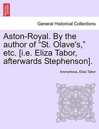 Aston-Royal. by the Author of "St. Olave's," Etc. [I.E. Eliza Tabor, Afterwards Stephenson].