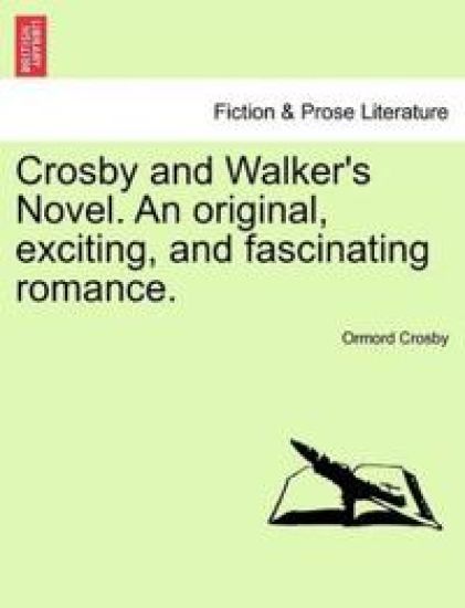 Crosby and Walker's Novel. an Original, Exciting, and Fascinating Romance.