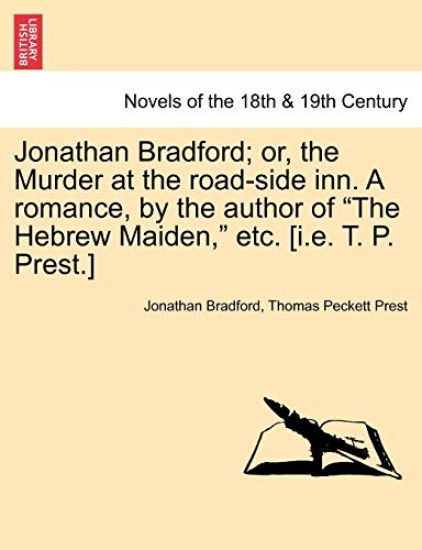 Jonathan Bradford; Or, the Murder at the Road-Side Inn. a Romance, by the Author of the Hebrew Maiden, Etc. [I.E. T. P. Prest.]