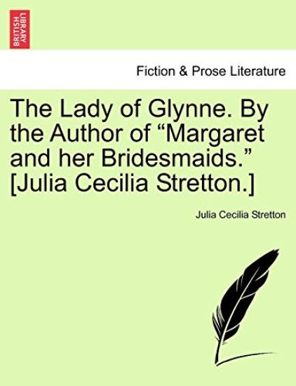 The Lady of Glynne. by the Author of "Margaret and Her Bridesmaids." [Julia Cecilia Stretton.]