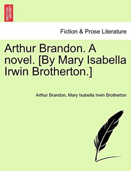 Arthur Brandon. a Novel. [By Mary Isabella Irwin Brotherton.]