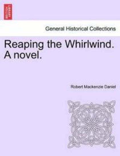Reaping the Whirlwind. a Novel.