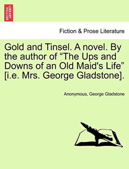 Gold and Tinsel. a Novel. by the Author of "The Ups and Downs of an Old Maid's Life" [I.E. Mrs. George Gladstone].