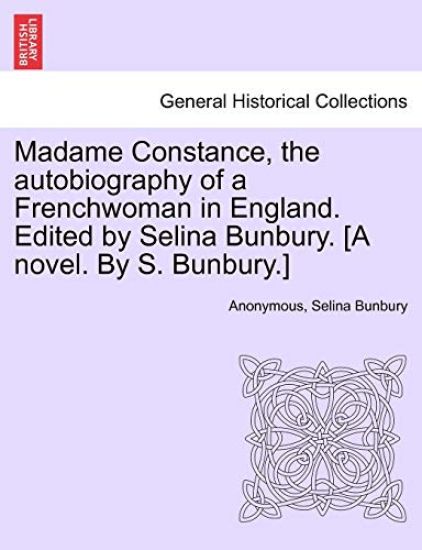 Madame Constance, the Autobiography of a Frenchwoman in England. Edited by Selina Bunbury. [A Novel. by S. Bunbury.]