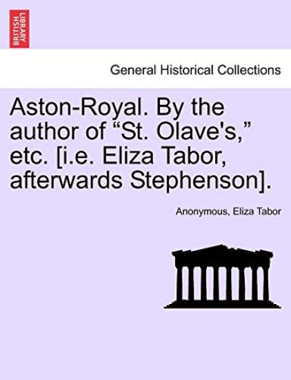Aston-Royal. by the Author of "St. Olave's," Etc. [I.E. Eliza Tabor, Afterwards Stephenson].