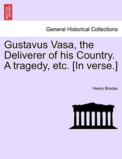 Gustavus Vasa, the Deliverer of His Country. a Tragedy, Etc. [In Verse.]