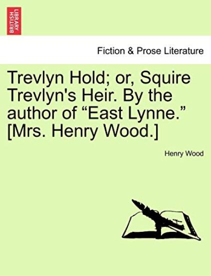 Trevlyn Hold; Or, Squire Trevlyn's Heir. by the Author of "East Lynne." [Mrs. Henry Wood.] Vol. I.