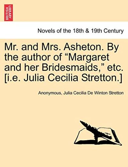 Mr. and Mrs. Asheton. by the Author of Margaret and Her Bridesmaids, Etc. [I.E. Julia Cecilia Stretton.]