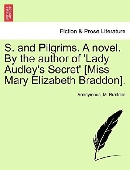 S. and Pilgrims. a Novel. by the Author of 'Lady Audley's Secret' [Miss Mary Elizabeth Braddon].