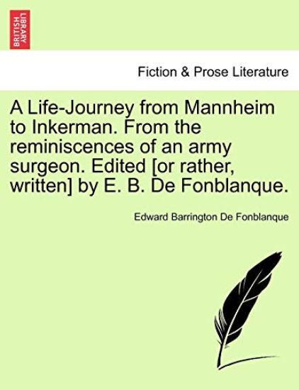 A Life-Journey from Mannheim to Inkerman. from the Reminiscences of an Army Surgeon. Edited [Or Rather, Written] by E. B. de Fonblanque.