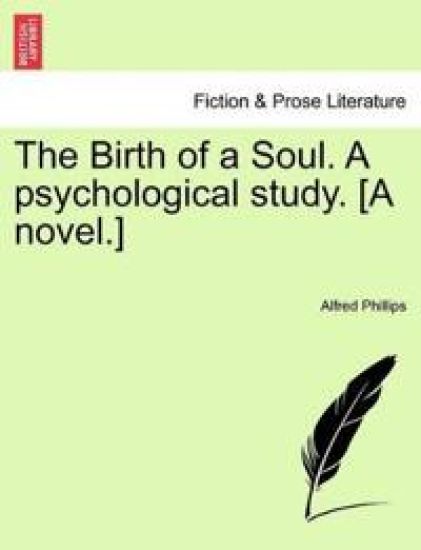 The Birth of a Soul. a Psychological Study. [A Novel.]