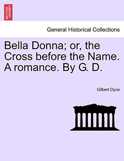 Bella Donna; Or, the Cross Before the Name. a Romance. by G. D.