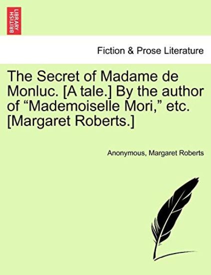 The Secret of Madame de Monluc. [A Tale.] by the Author of "Mademoiselle Mori," Etc. [Margaret Roberts.]