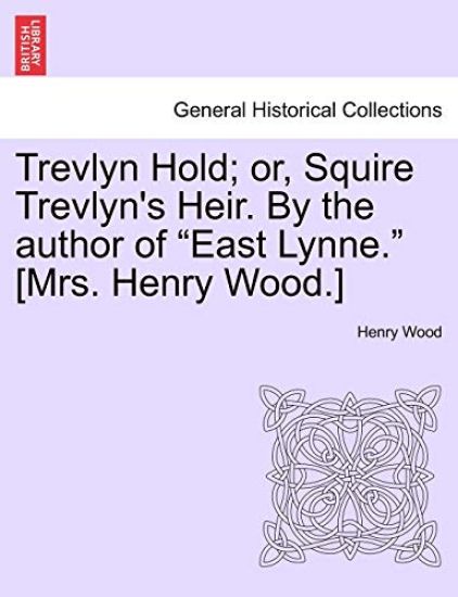 Trevlyn Hold; Or, Squire Trevlyn's Heir. by the Author of East Lynne. [mrs. Henry Wood.]
