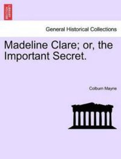 Madeline Clare; Or, the Important Secret.