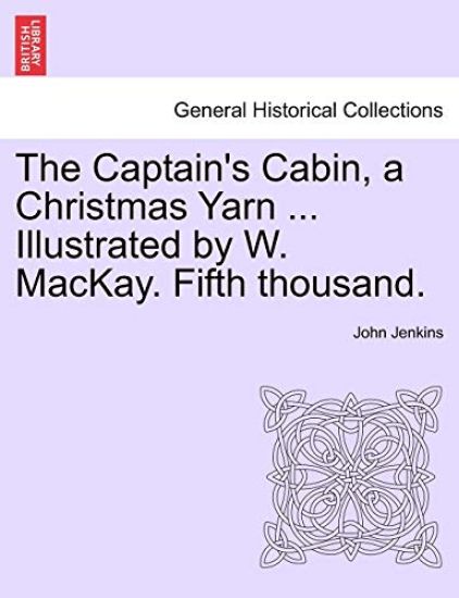 The Captain's Cabin, a Christmas Yarn ... Illustrated by W. MacKay. Fifth Thousand.