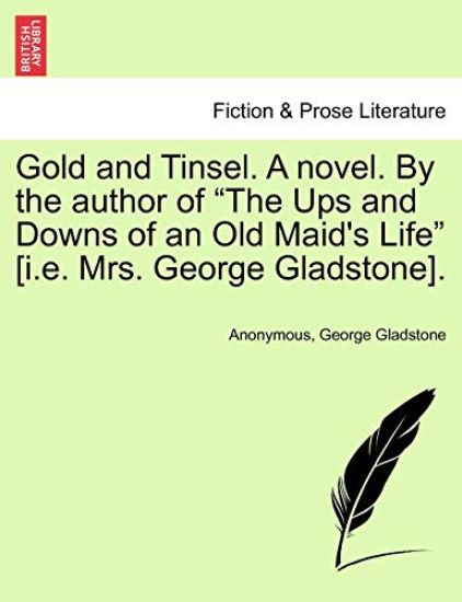 Gold and Tinsel. a Novel. by the Author of "The Ups and Downs of an Old Maid's Life" [I.E. Mrs. George Gladstone].