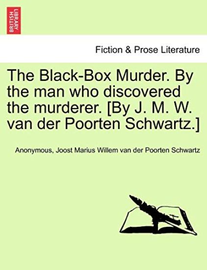 The Black-Box Murder. by the Man Who Discovered the Murderer. [By J. M. W. Van Der Poorten Schwartz.]