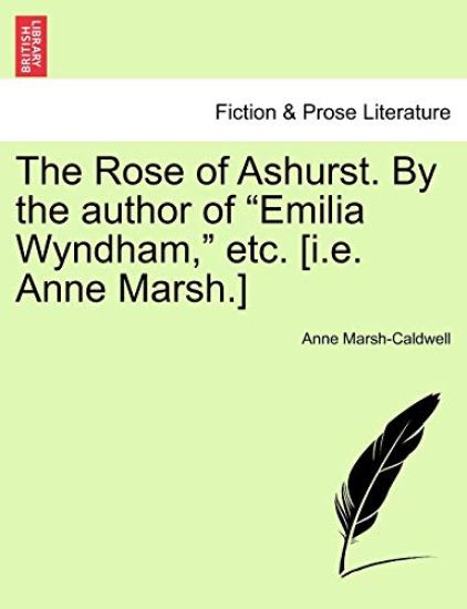 The Rose of Ashurst. by the Author of "Emilia Wyndham," Etc. [I.E. Anne Marsh.]
