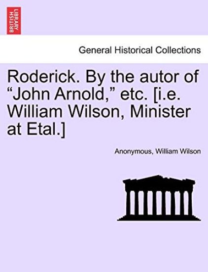 Roderick. by the Autor of "John Arnold," Etc. [I.E. William Wilson, Minister at Etal.]