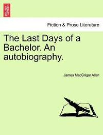 The Last Days of a Bachelor. an Autobiography.