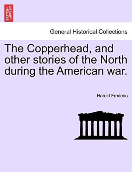The Copperhead, and Other Stories of the North During the American War.