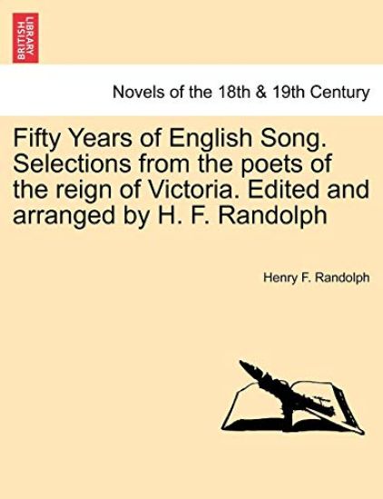 Fifty Years of English Song. Selections from the Poets of the Reign of Victoria. Edited and Arranged by H. F. Randolph