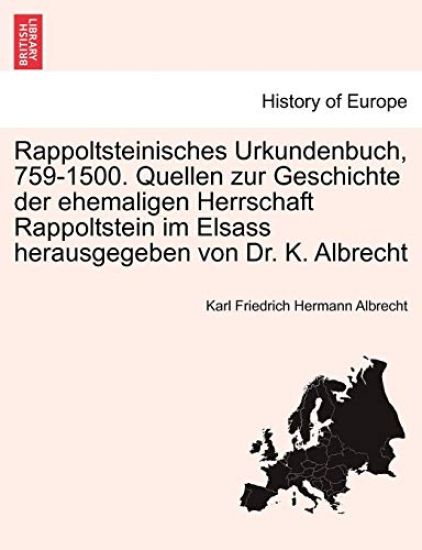 Rappoltsteinisches Urkundenbuch, 759-1500. Quellen Zur Geschichte Der Ehemaligen Herrschaft Rappoltstein Im Elsass Herausgegeben Von Dr. K. Albrecht