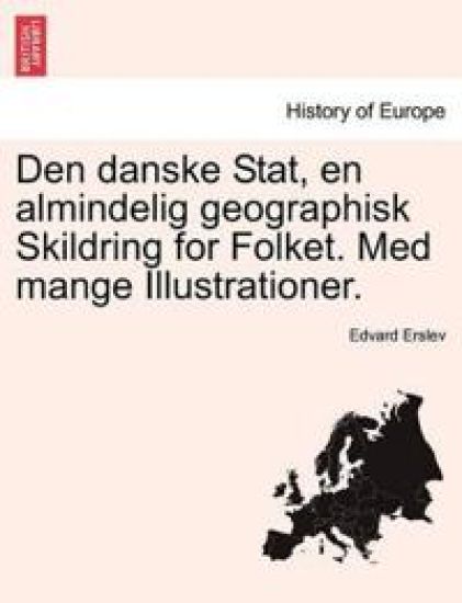 Den danske Stat, en almindelig geographisk Skildring for Folket. Med mange Illustrationer.