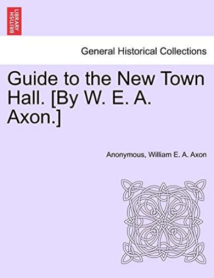 Guide to the New Town Hall. [by W. E. A. Axon.]