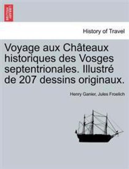 Voyage aux Châteaux historiques des Vosges septentrionales. Illustré de 207 dessins originaux.