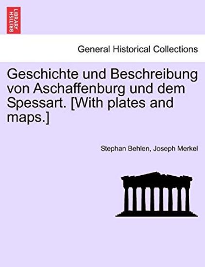 Geschichte Und Beschreibung Von Aschaffenburg Und Dem Spessart. [With Plates and Maps.]