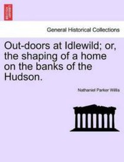 Out-doors at Idlewild; or, the shaping of a home on the banks of the Hudson.
