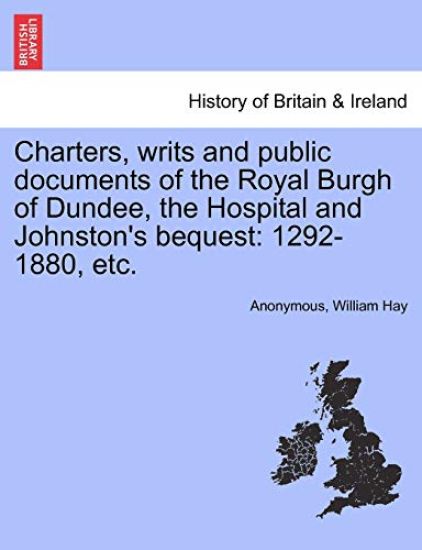 Charters, Writs and Public Documents of the Royal Burgh of Dundee, the Hospital and Johnston's Bequest